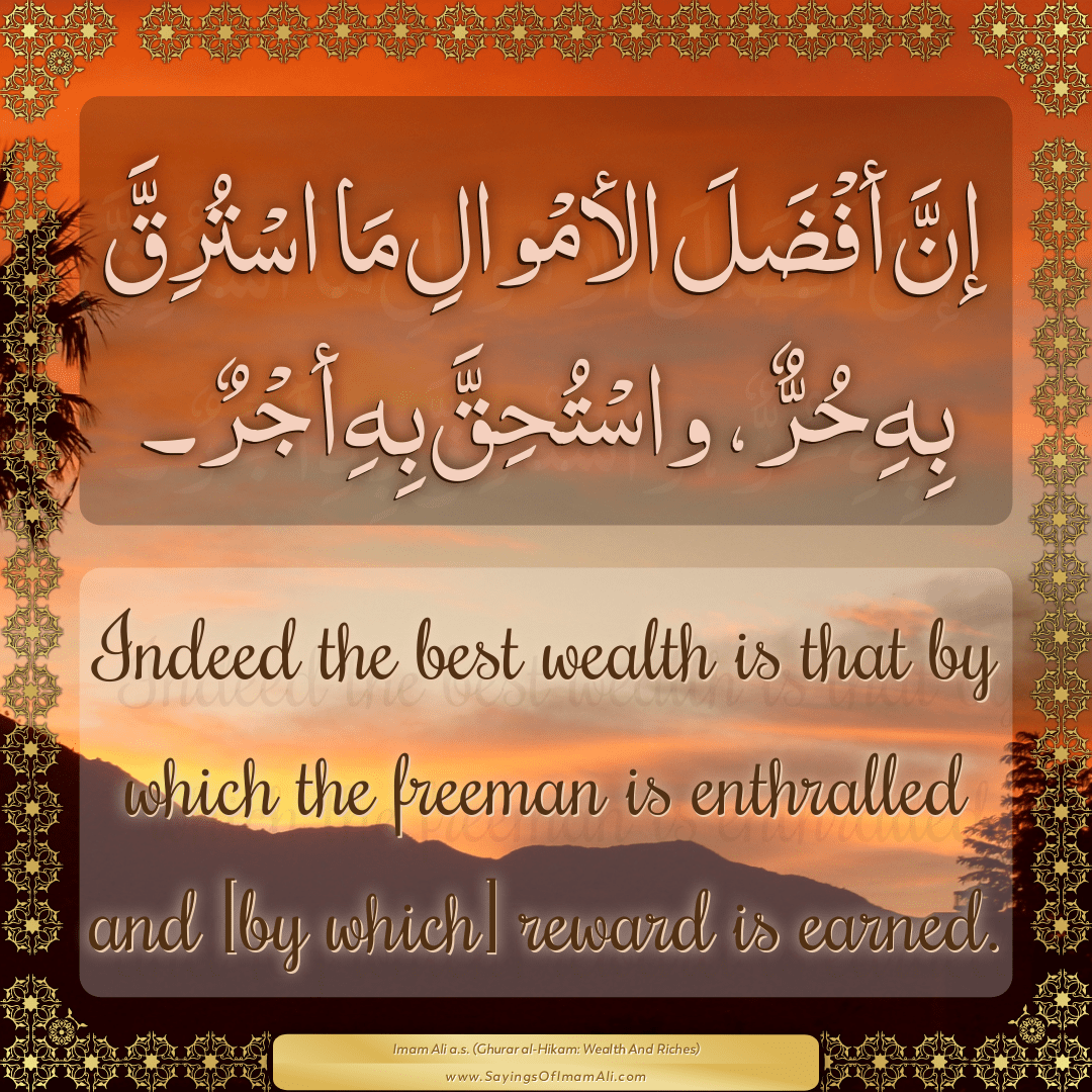 Indeed the best wealth is that by which the freeman is enthralled and [by...